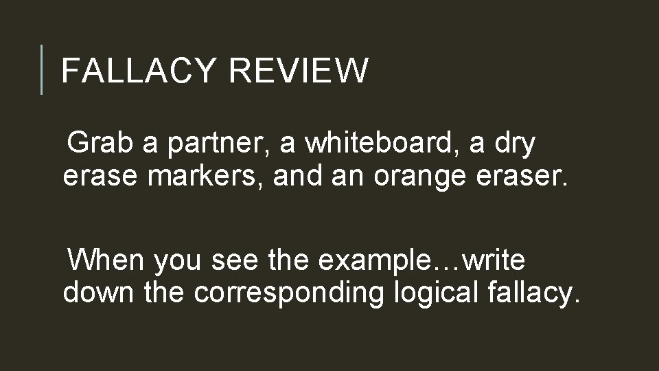 FALLACY REVIEW Grab a partner, a whiteboard, a dry erase markers, and an orange