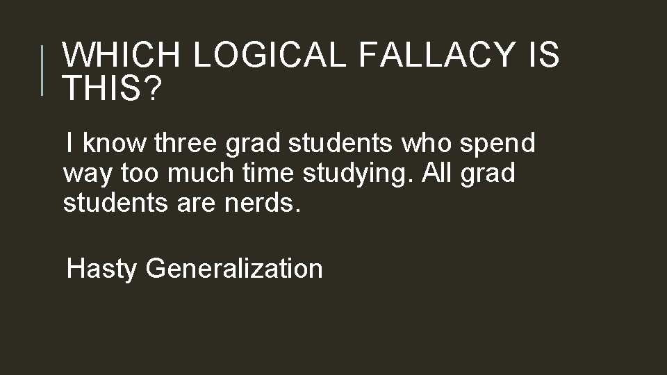 WHICH LOGICAL FALLACY IS THIS? I know three grad students who spend way too