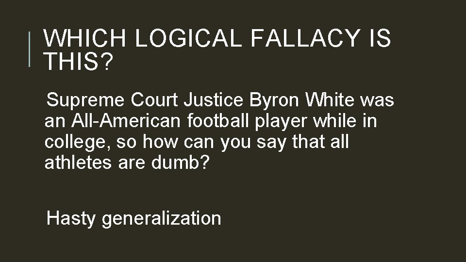 WHICH LOGICAL FALLACY IS THIS? Supreme Court Justice Byron White was an All-American football