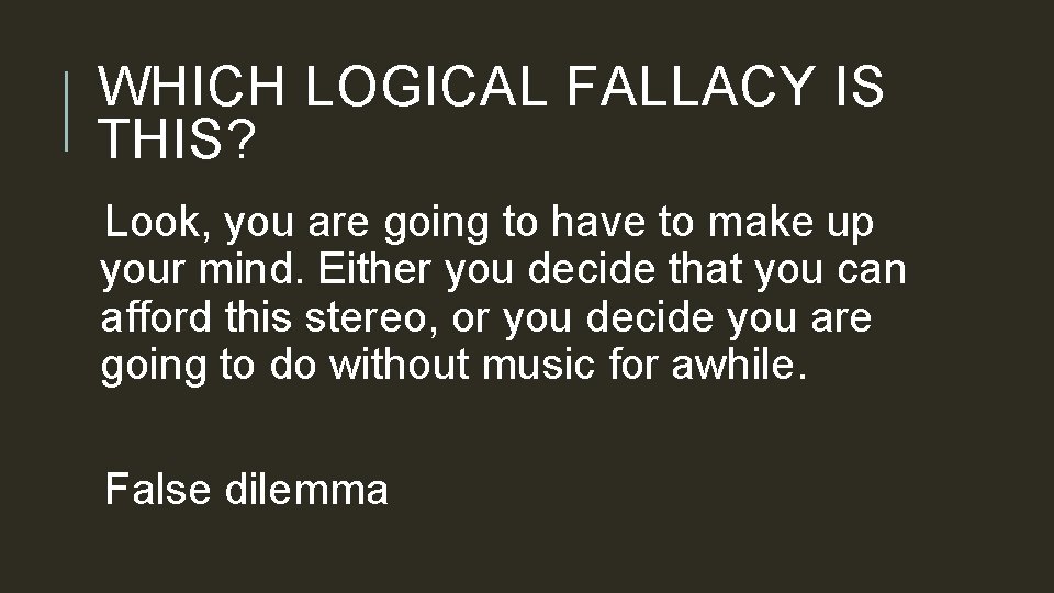 WHICH LOGICAL FALLACY IS THIS? Look, you are going to have to make up
