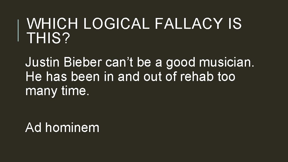 WHICH LOGICAL FALLACY IS THIS? Justin Bieber can’t be a good musician. He has