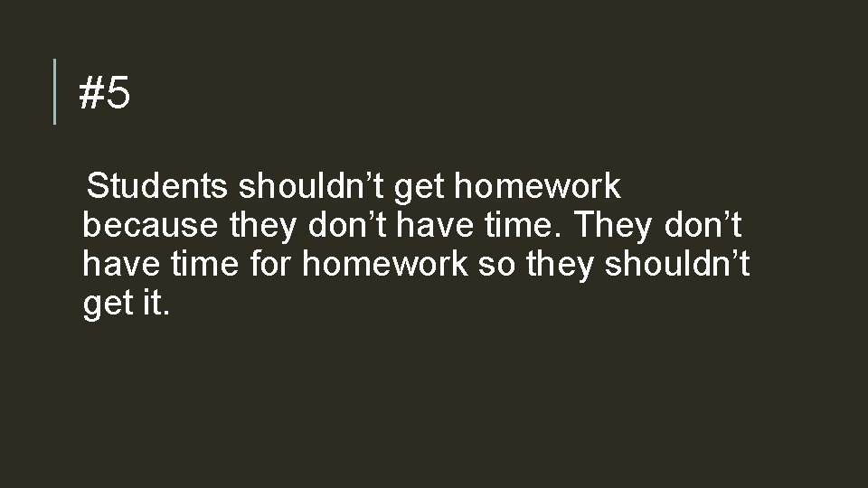 #5 Students shouldn’t get homework because they don’t have time. They don’t have time