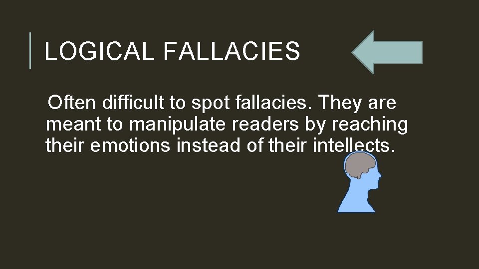 LOGICAL FALLACIES Often difficult to spot fallacies. They are meant to manipulate readers by