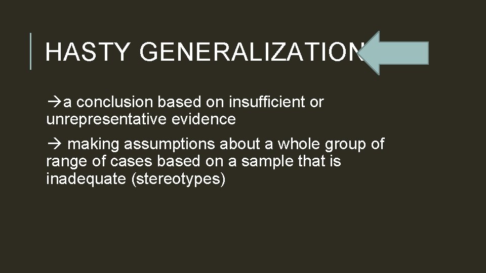 HASTY GENERALIZATION a conclusion based on insufficient or unrepresentative evidence making assumptions about a