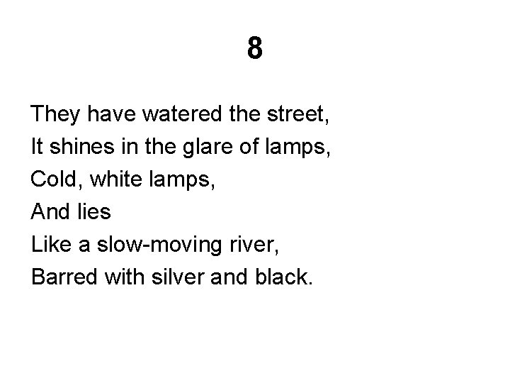 8 They have watered the street, It shines in the glare of lamps, Cold,