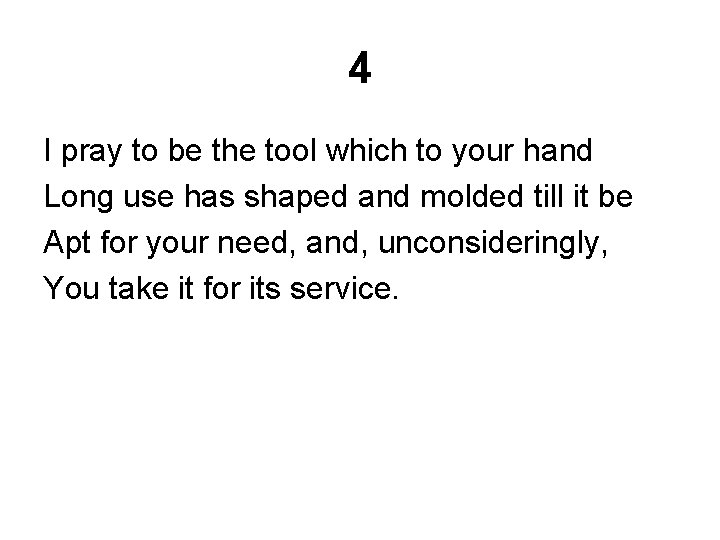 4 I pray to be the tool which to your hand Long use has