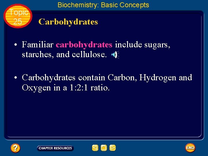 Topic 25 Biochemistry: Basic Concepts Carbohydrates • Familiar carbohydrates include sugars, starches, and cellulose.