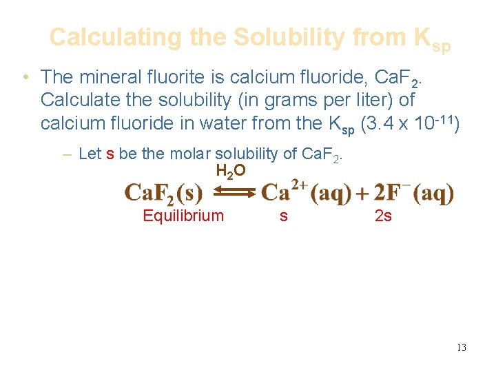 Calculating the Solubility from Ksp • The mineral fluorite is calcium fluoride, Ca. F