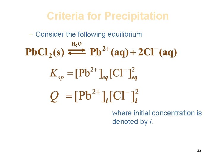 Criteria for Precipitation – Consider the following equilibrium. H 2 O where initial concentration