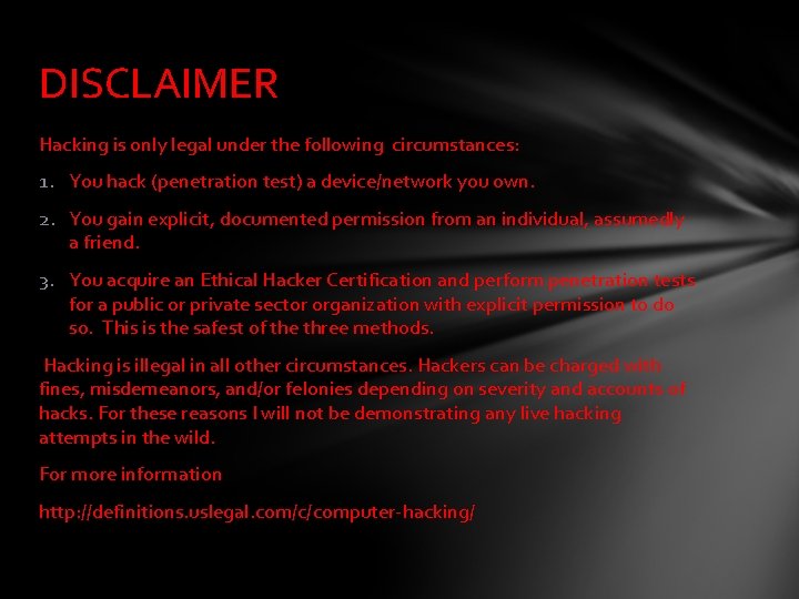 DISCLAIMER Hacking is only legal under the following circumstances: 1. You hack (penetration test)