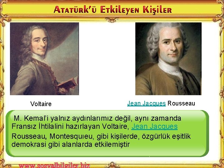 Voltaire Jean Jacques Rousseau M. Kemal’i yalnız aydınlarımız değil, aynı zamanda Fransız İhtilalini hazırlayan