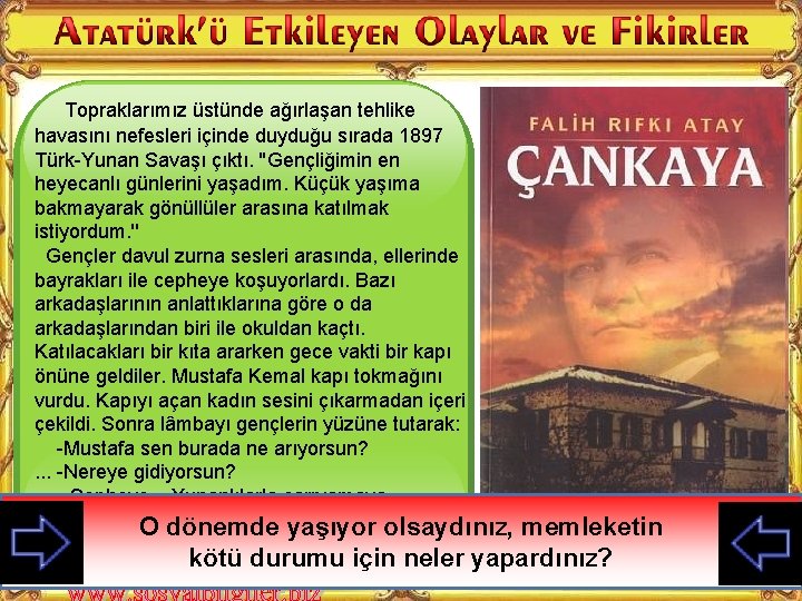 Topraklarımız üstünde ağırlaşan tehlike havasını nefesleri içinde duyduğu sırada 1897 Türk-Yunan Savaşı çıktı. ''Gençliğimin
