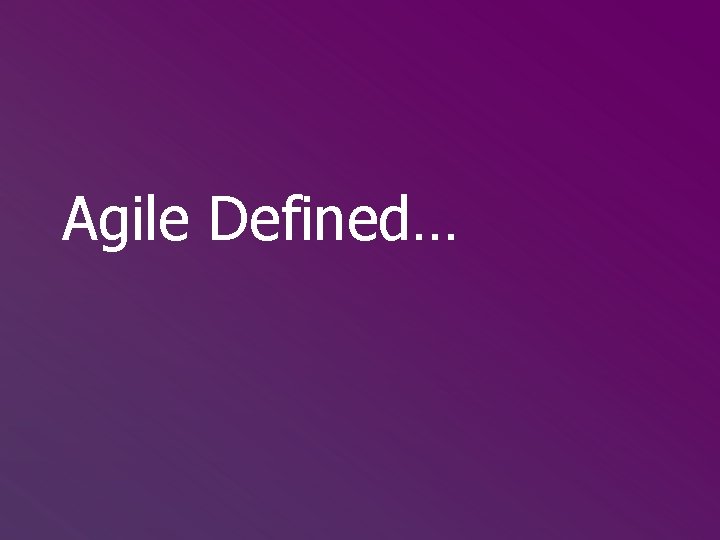 Agile Defined… 