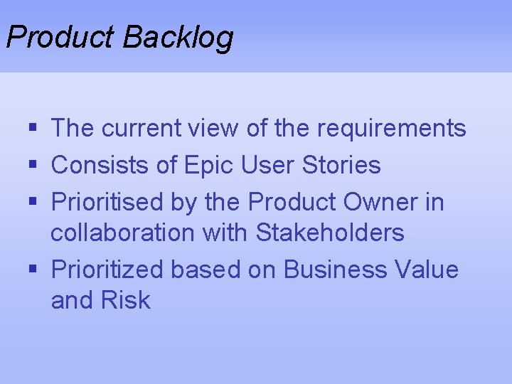 Product Backlog § The current view of the requirements § Consists of Epic User