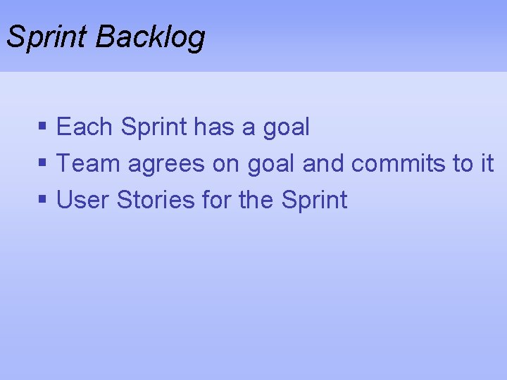 Sprint Backlog § Each Sprint has a goal § Team agrees on goal and