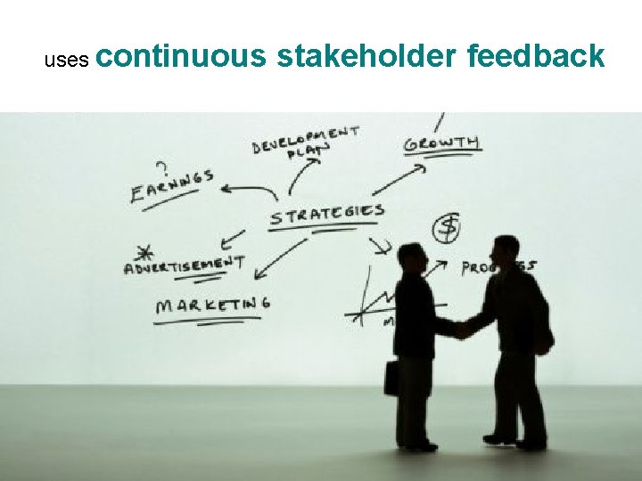 uses continuous stakeholder feedback 