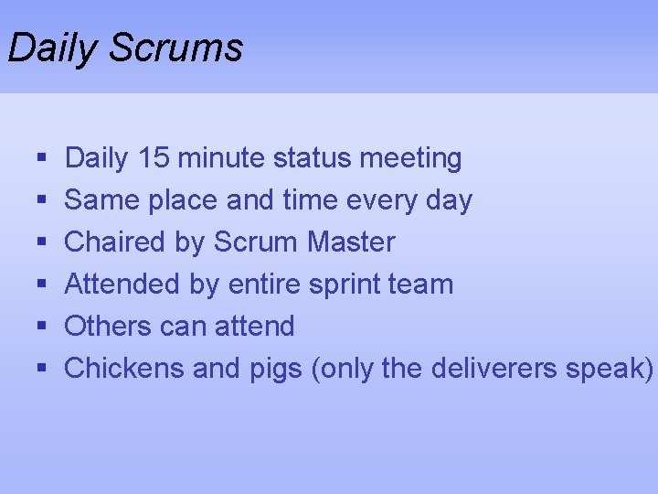 Daily Scrums § § § Daily 15 minute status meeting Same place and time