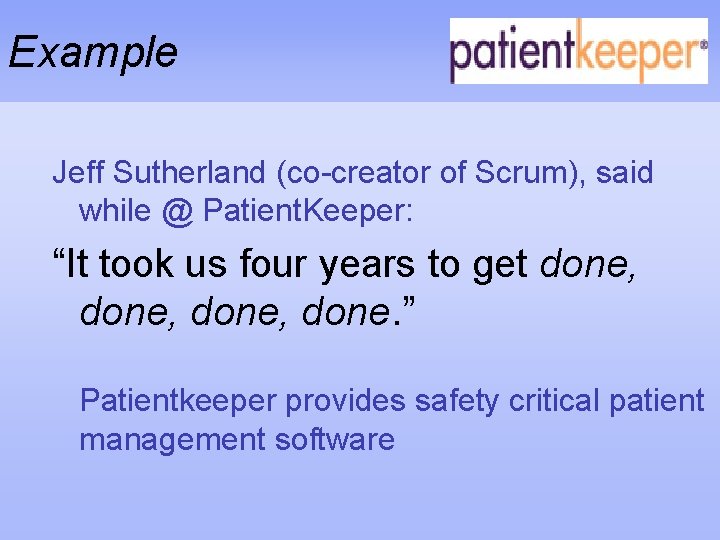 Example Jeff Sutherland (co-creator of Scrum), said while @ Patient. Keeper: “It took us