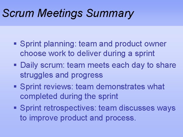 Scrum Meetings Summary § Sprint planning: team and product owner choose work to deliver