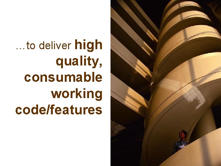 …to deliver high quality, consumable working code/features 