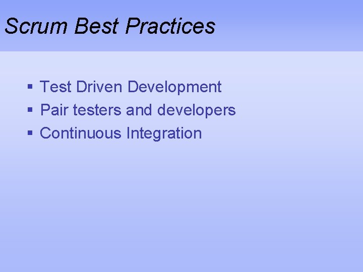 Scrum Best Practices § Test Driven Development § Pair testers and developers § Continuous