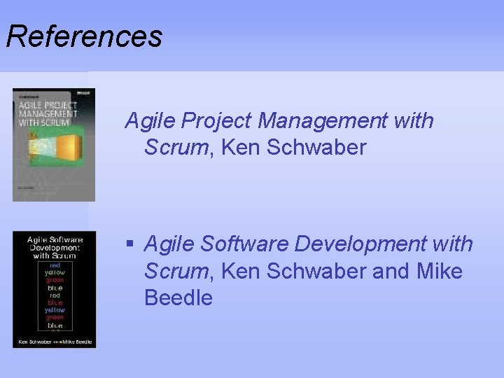 References Agile Project Management with Scrum, Ken Schwaber § Agile Software Development with Scrum,