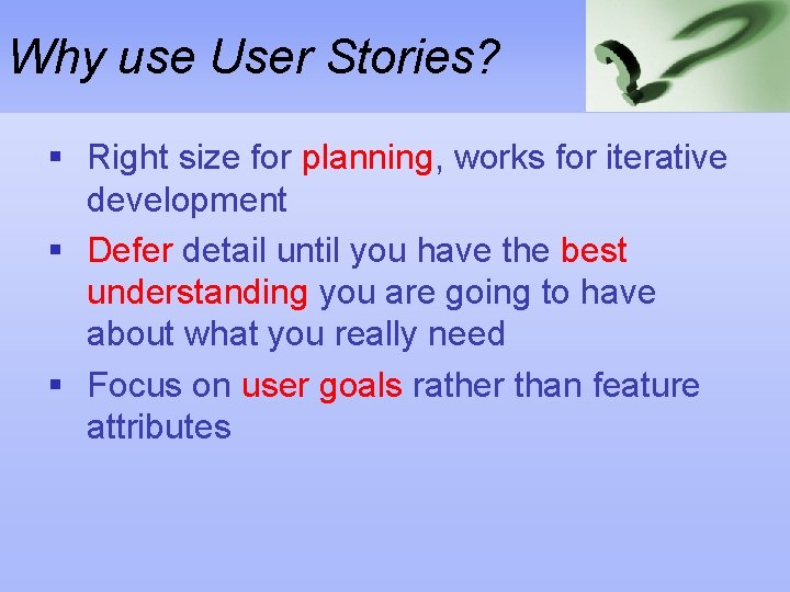 Why use User Stories? § Right size for planning, works for iterative development §