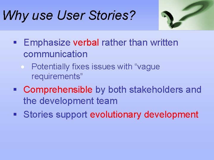 Why use User Stories? § Emphasize verbal rather than written communication Potentially fixes issues