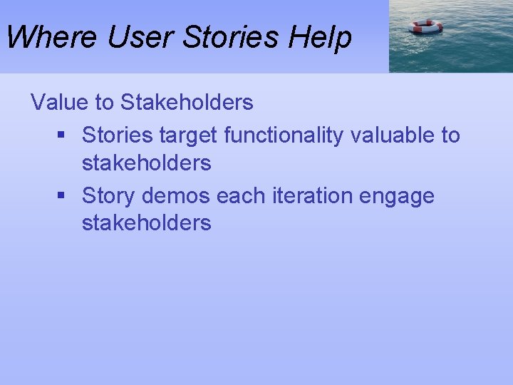 Where User Stories Help Value to Stakeholders § Stories target functionality valuable to stakeholders