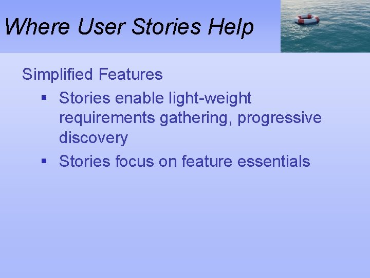 Where User Stories Help Simplified Features § Stories enable light-weight requirements gathering, progressive discovery