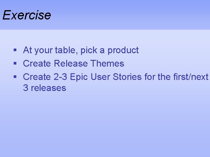 Exercise § At your table, pick a product § Create Release Themes § Create