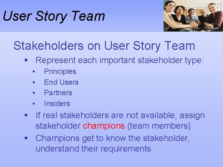 User Story Team Stakeholders on User Story Team § Represent each important stakeholder type: