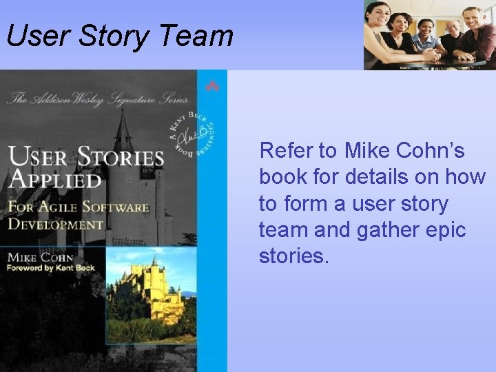 User Story Team Refer to Mike Cohn’s book for details on how to form