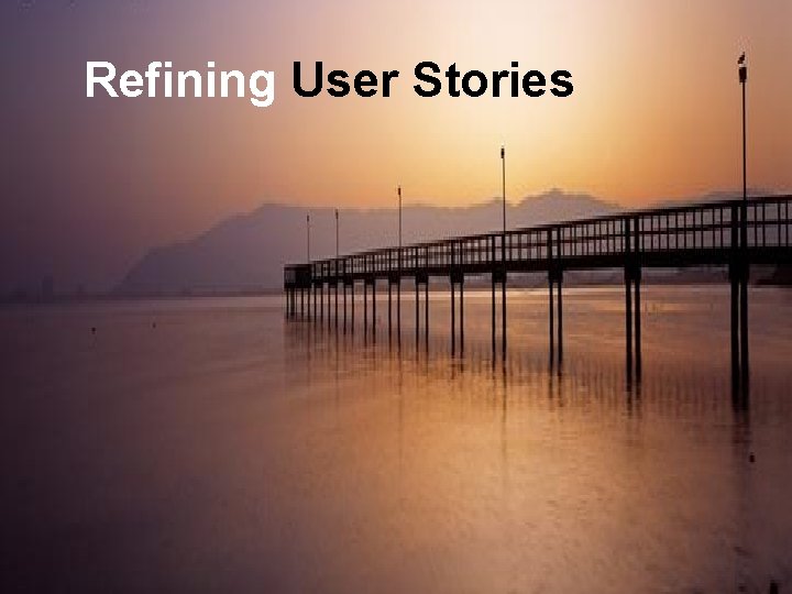 Leading Agile Refining User Stories § Collaboration Model § Collaboration Process 