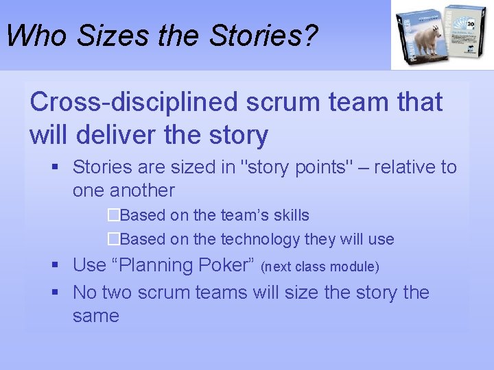 Who Sizes the Stories? Cross-disciplined scrum team that will deliver the story § Stories