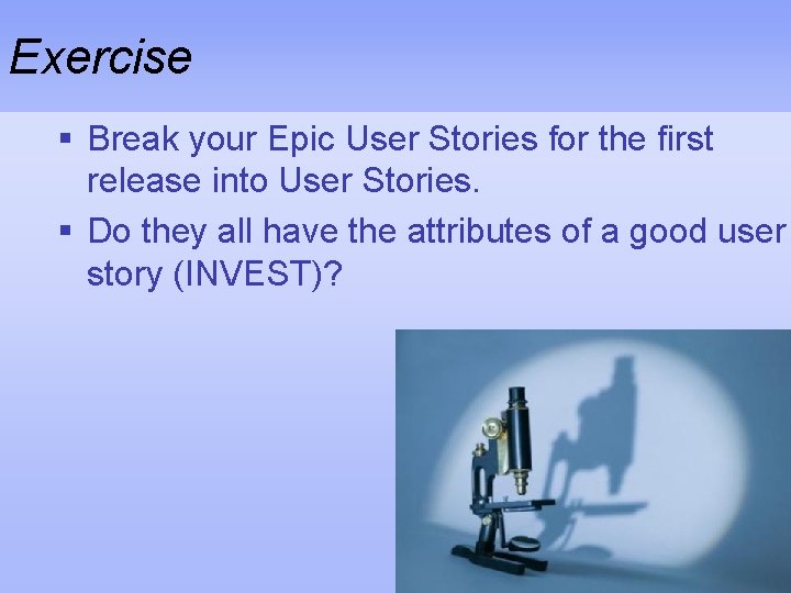 Exercise § Break your Epic User Stories for the first release into User Stories.