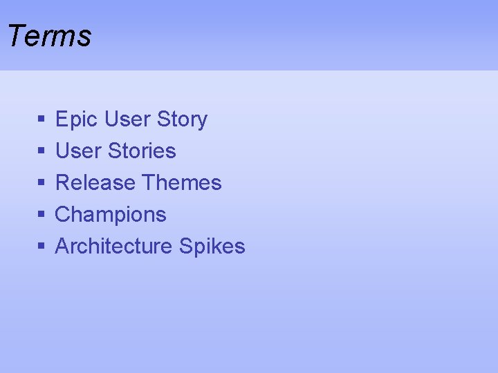 Terms § § § Epic User Story User Stories Release Themes Champions Architecture Spikes