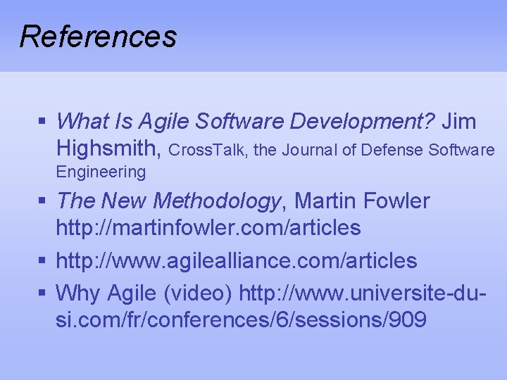 References § What Is Agile Software Development? Jim Highsmith, Cross. Talk, the Journal of