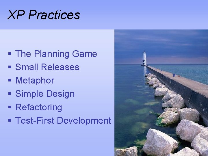 XP Practices § § § The Planning Game Small Releases Metaphor Simple Design Refactoring