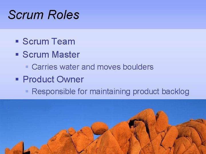 Scrum Roles § Scrum Team § Scrum Master § Carries water and moves boulders