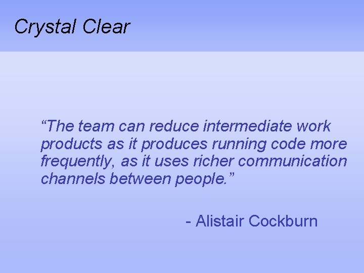 Crystal Clear “The team can reduce intermediate work products as it produces running code