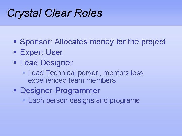 Crystal Clear Roles § Sponsor: Allocates money for the project § Expert User §