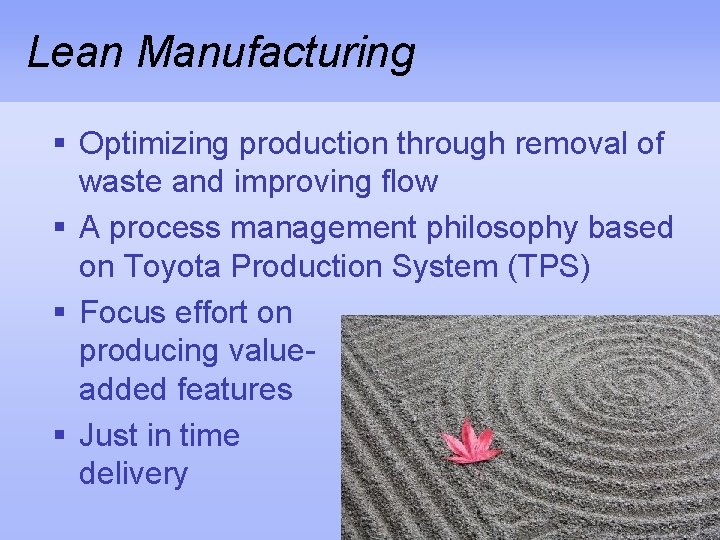 Lean Manufacturing § Optimizing production through removal of waste and improving flow § A