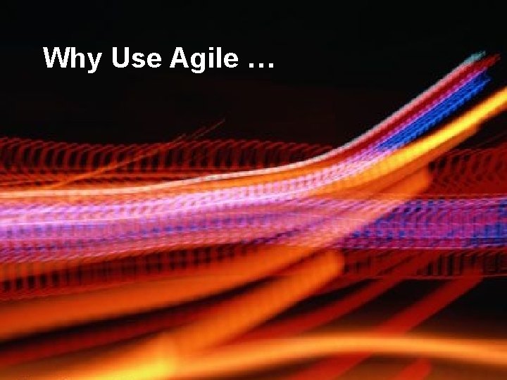 Why Use Agile … 