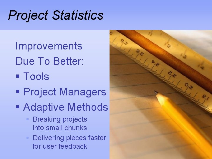 Project Statistics Improvements Due To Better: § Tools § Project Managers § Adaptive Methods