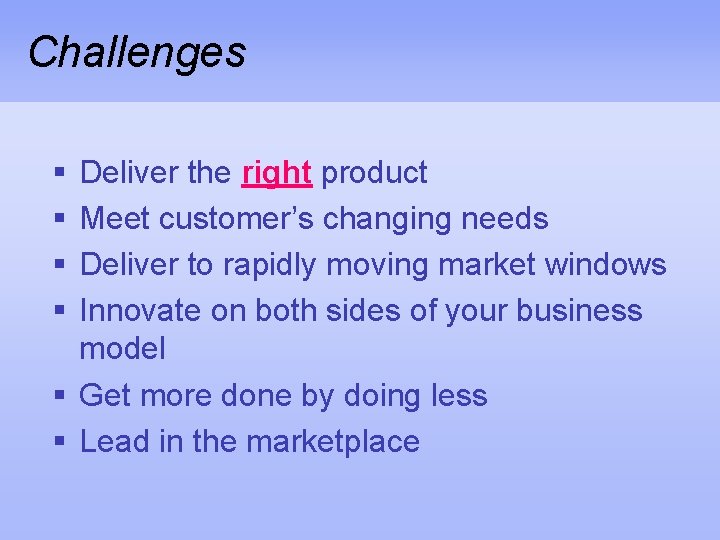 Challenges § § Deliver the right product Meet customer’s changing needs Deliver to rapidly