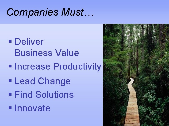 Companies Must… § Deliver Business Value § Increase Productivity § Lead Change § Find