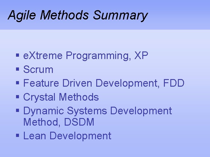 Agile Methods Summary § e. Xtreme Programming, XP § Scrum § Feature Driven Development,