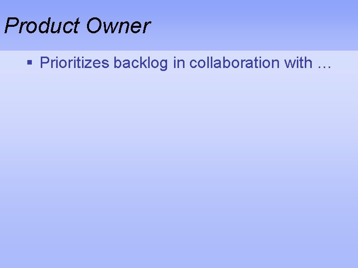 Product Owner § Prioritizes backlog in collaboration with … 