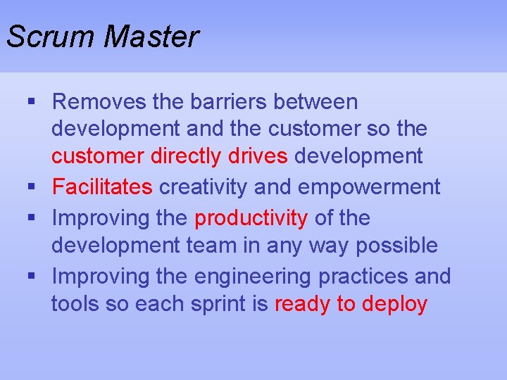 Scrum Master § Removes the barriers between development and the customer so the customer